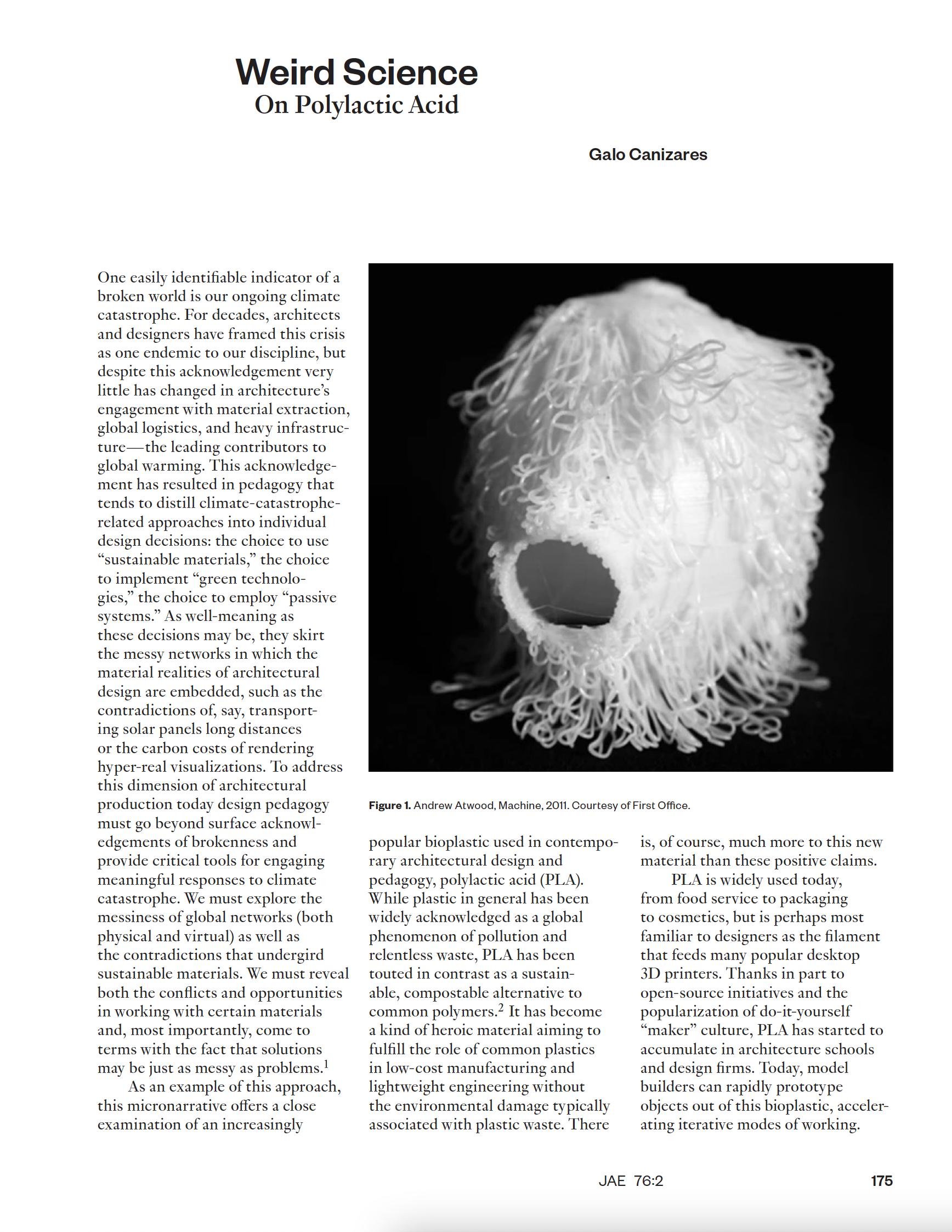 At times, supposedly sustainable solutions reveal peculiar contradictions. For architects and design educators, Polylactic Acid (PLA) has emerged as an accessible and sustainable material for prototyping. However, its popularity also reveals a tension between democratic access to “making” tools and the inevitable increase in waste these tools produce. This micronarrative traces a short history of the increasingly widespread 3D-printing material and critically reflects on its contemporary values and contexts.